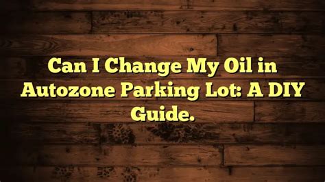 In-store services vary by location, available personnel, and vehicle. . Can i change my oil in autozone parking lot